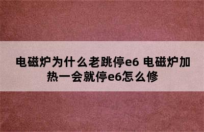 电磁炉为什么老跳停e6 电磁炉加热一会就停e6怎么修